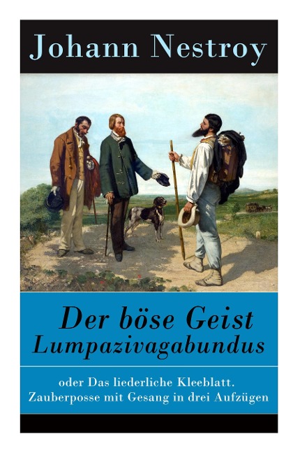 Der böse Geist Lumpazivagabundus: oder Das liederliche Kleeblatt. Zauberposse mit Gesang in drei Aufzügen