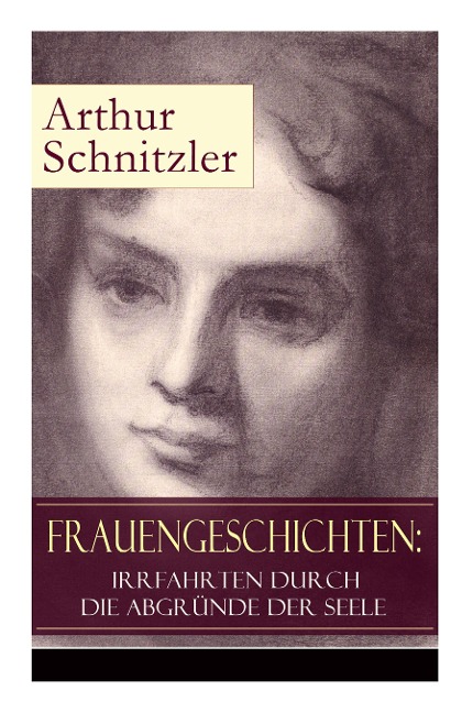 Frauengeschichten: Irrfahrten durch die Abgründe der Seele: Die griechische Tänzerin + Komödiantinnen + Fräulein Else + Die Fremde + Die Hirtenflöte + Die Toten schweigen + Die Braut + Das Tagebuch der Redengenda + Frau Bertha Garlan + Therese und mehr
