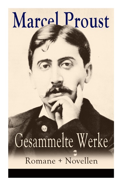 Gesammelte Werke: Romane + Novellen: Auf der Suche nach der verlorenen Zeit: Im Schatten der jungen Mädchen + Die Herzogin von Guermantes (Band 1&2) + Tage der Freuden + Weltlichkeit und Melomanie + Das Ende der Eifersucht und mehr