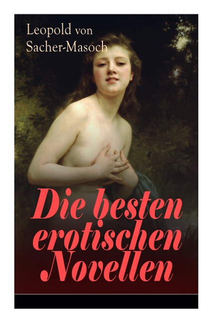 Die besten erotischen Novellen: Von dem Namenspatron des Masochismus: Venus im Pelz + Lola + Die Sclavenhändlerin + Don Juan von Kolomea + Der wahnsinnige Graf + Das Weib des Kosaken + Tag und Nacht in der Steppe + Im Venusberg...
