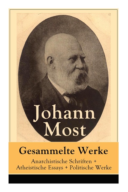 Gesammelte Werke: Anarchistische Schriften + Atheistische Essays + Politische Werke: Die Freie Gesellschaft + Die Gottespest + Die Eigentumsbestie + Kapital und Arbeit + Die Anarchie + Die Hölle von Blackwells Island + Die Gottlosigkeit + Stammt der Mensc