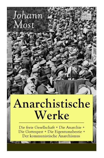 Anarchistische Werke: Die freie Gesellschaft + Die Anarchie + Die Gottespest + Die Eigentumsbestie + Der kommunistische Anarchismus: Die Prinzipien und Taktik der kommunistischen Anarchiste + Antireligiöse Schriften