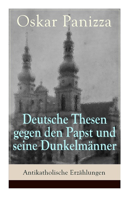 Deutsche Thesen gegen den Papst und seine Dunkelmänner - Antikatholische Erzählungen