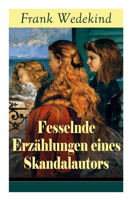 Fesselnde Erzählungen eines Skandalautors: Mine-Haha oder Über die körperliche Erziehung der jungen Mädchen + Der Verführer + Rabbi Esra + Die Schutzimpfung