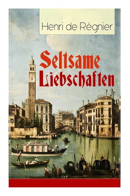 Seltsame Liebschaften: Das Marmorbild (Die Geschichte aus dem Cinquecento) + Balthasar Aldramin (Lebensgeschichte aus dem alten Venedig) + Der Rivale