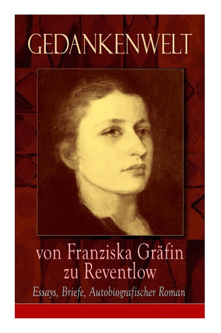 Gedankenwelt von Franziska Gräfin zu Reventlow: Essays, Briefe, Autobiografischer Roman: Das Männerphantom der Frau, Erziehung und Sittlichkeit, Viragines oder Hetären, Ellen Olestjerne...