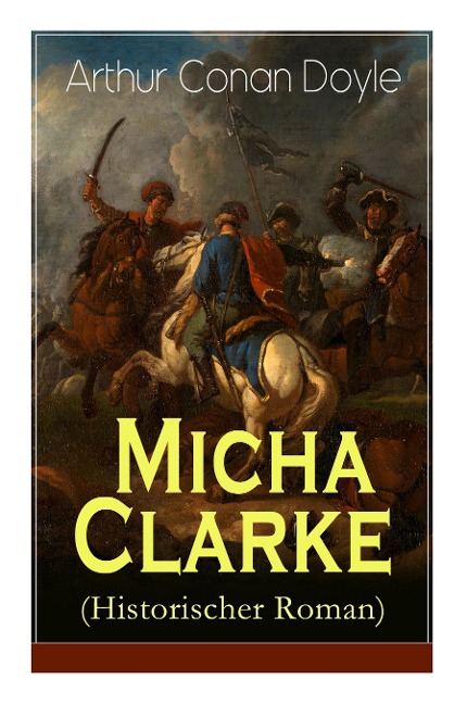 Micha Clarke (Historischer Roman): Abenteuerroman aus der Feder des Sherlock Holmes-Erfinder Arthur Conan Doyle
