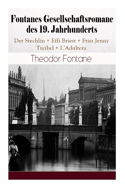 Fontanes Gesellschaftsromane des 19. Jahrhunderts: Der Stechlin + Effi Briest + Frau Jenny Treibel + LAdultera: Nostalgische Meisterwerke des Bürgerlichen Realismus