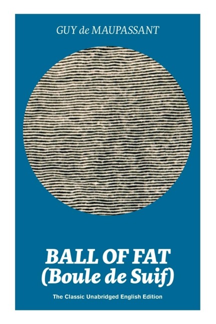 Ball of Fat (Boule de Suif) - The Classic Unabridged English Edition: The True Life Story Behind Uncle Toms Cabin