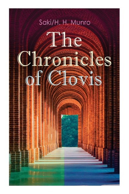 The Chronicles of Clovis: Including Esmé, The Match-Maker, Tobermory, Sredni Vashtar, Wratislav, The Easter Egg, The Music on the Hill, The Peace Offering, The Hounds of Fate, Adrian, The Quest...