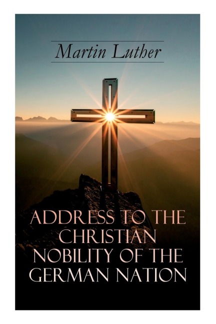 Address To the Christian Nobility of the German Nation: Treatise on Signature Doctrines of the Priesthood