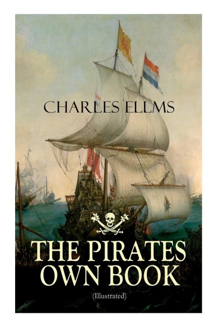 THE PIRATES OWN BOOK (Illustrated): Authentic Narratives of the Most Celebrated Sea Robbers