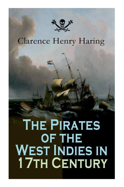 The Pirates of the West Indies in 17th Century: True Story of the Fiercest Pirates of the Caribbean