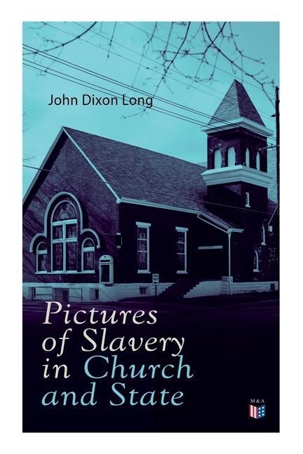 Pictures of Slavery in Church and State: Including Personal Reminiscences, Biographical Sketches and Anecdotes on Slavery by John Wesley and Richard Watson