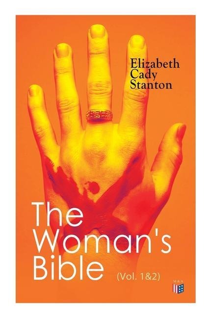 The Womans Bible (Vol. 1&2): Volume I: Comments on Genesis, Exodus, Leviticus, Numbers and Deuteronomy; Volume II: Comments on the Old and New Testaments from Joshua to Revelation
