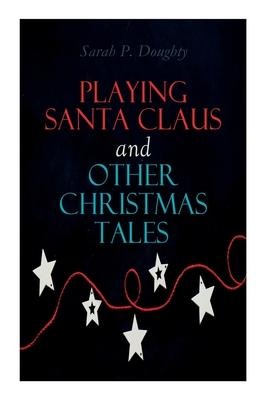 Playing Santa Claus and Other Christmas Tales: Childrens Holiday Stories