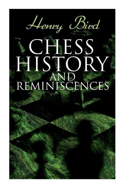 Chess History and Reminiscences: Development of the Game of Chess throughout the Ages