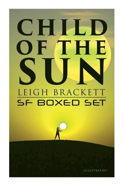 Child of the Sun: Leigh Brackett SF Boxed Set (Illustrated): Black Amazon of Mars, Child of the Sun, Citadel of Lost Ships, Enchantress of Venus, Outpost on Io
