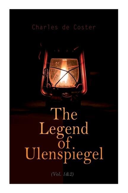 The Legend of Ulenspiegel (Vol. 1&2): Heroical, Joyous, and Glorious Adventures in the Land of Flanders and Elsewhere