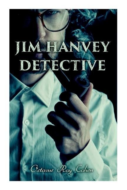 Jim Hanvey, Detective: Crime & Mystery Tales: Fish Eyes, Homespun Silk, Common Stock, Helen of Troy, Caveat Emptor