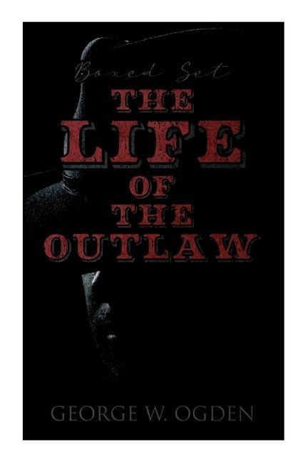 The Life of the Outlaw (Boxed Set): Ogden Westerns - Trails End, The Rustler of Wind River, The Flockmaster of Poison Creek, The Bondboy...