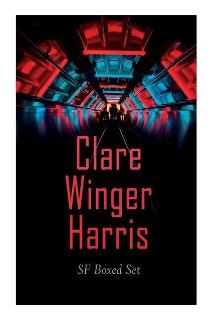Clare Winger Harris - SF Boxed Set: The Fate of the Poseidonia &The Miracle of the Lily (Including The Passing of a Kingdom, Man or Insect?, The Year 3928, Ex Terreno )