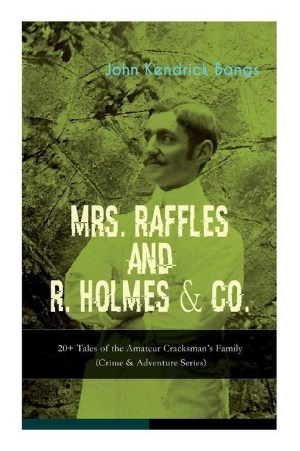 MRS. RAFFLES and R. HOLMES & CO. - 20+ Tales of the Amateur Cracksmans Family: (Crime & Adventure Series)