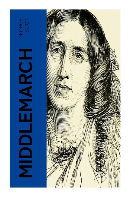 Middlemarch: A Provincial English Society Novel of Victorian Marriage, Reform, Ambition, and Moral Life