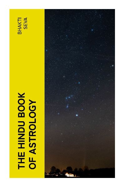 The Hindu Book of Astrology: A Vedic Guide to Jyotish Birth Charts, Planetary Houses, Karma, and Cosmic Self-Knowledge