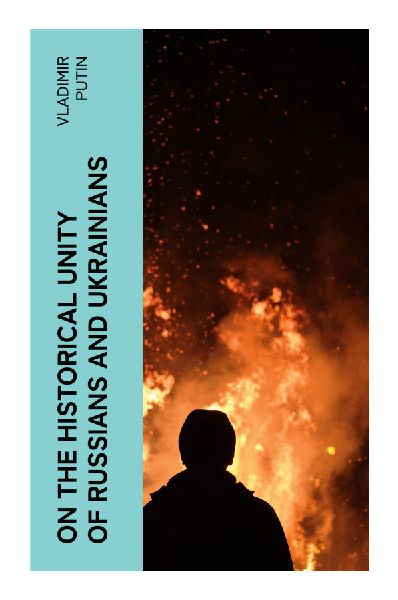 On the Historical Unity of Russians and Ukrainians: A Primary Source on Russian-Ukrainian Relations, National Identity, and Sovereignty