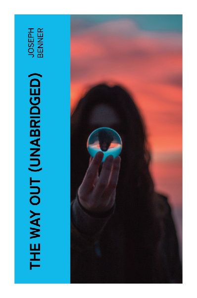 THE WAY OUT (Unabridged): A New Thought Guide to Inner Divinity, Divine Consciousness, and Freedom from Fear and Limitation