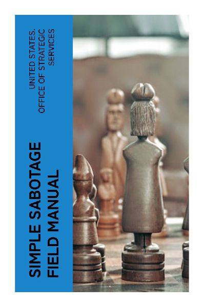 Simple Sabotage Field Manual: A WWII Civilian Resistance Handbook of Covert Disruption, Psychological Warfare, and Bureaucratic Obstruction