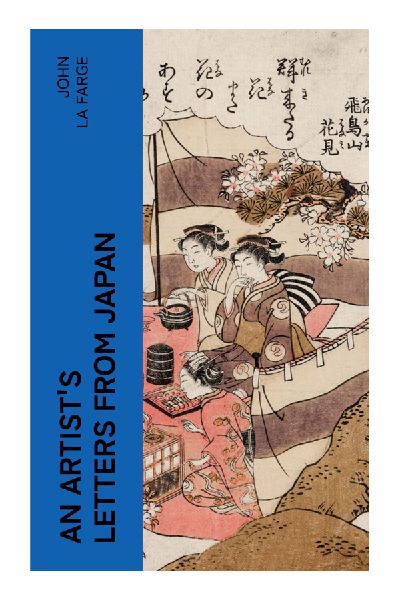 An Artist's Letters from Japan: Meiji-Era Travel Letters on Japanese Art, Temples, Gardens, and Aesthetics