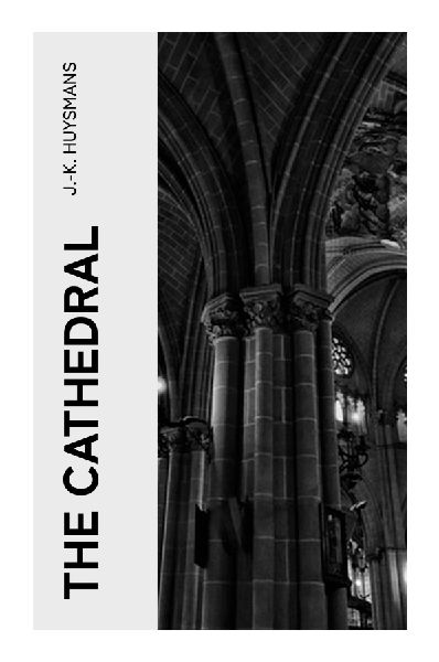 The Cathedral: A Durtal Pilgrimage Through Chartres, Gothic Symbolism, Marian Devotion, and the Crisis of Modern Faith