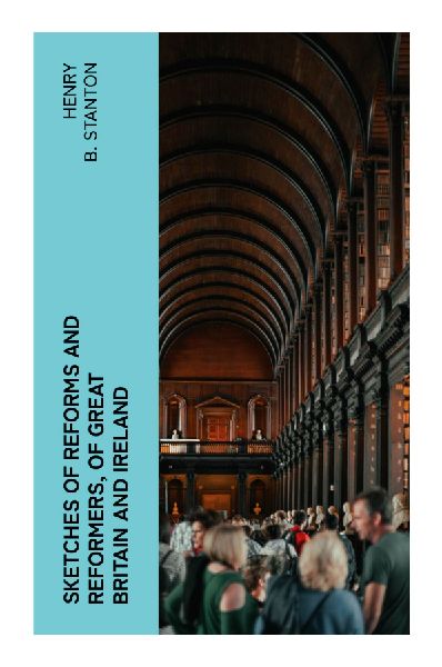 Sketches of Reforms and Reformers, of Great Britain and Ireland: Victorian Radical Politics, Abolition, Irish Rights, and Democratic Change