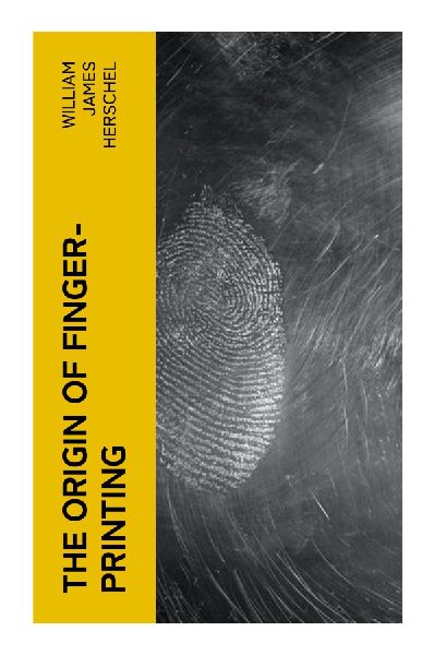 The Origin of Finger-Printing: A Colonial Bengal Memoir of Biometric Identification, Forensic Evidence, and Legal Verification