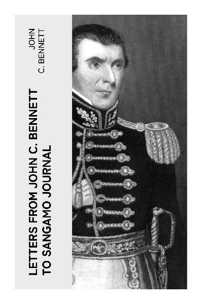 Letters from John C. Bennett to Sangamo Journal: Nauvoo Mormon Controversy, Joseph Smith Accusations, and 1840s Illinois Print Warfare
