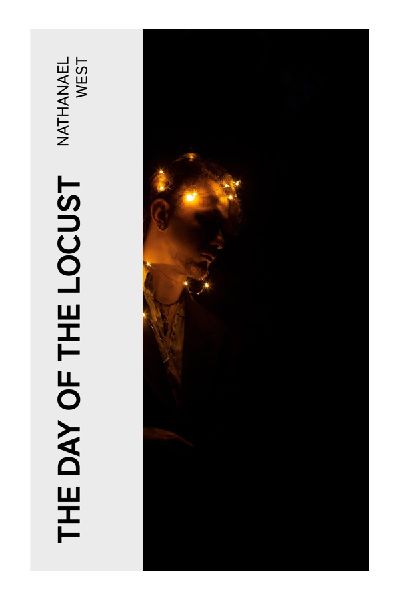 The Day of the Locust: A Dark Satire of 1930s Hollywood, Failed Dreams, Mass Spectacle, and Depression-Era Rage