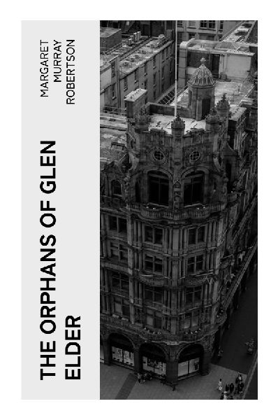 The Orphans of Glen Elder: A Victorian Scottish Tale of Orphaned Siblings, Christian Faith, and Rural Community