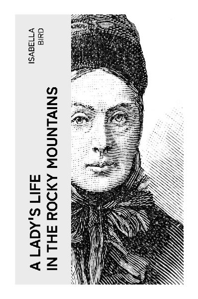 A Lady's Life in the Rocky Mountains: Victorian Letters of Colorado Frontier Adventure, Wilderness, and Women's Travel