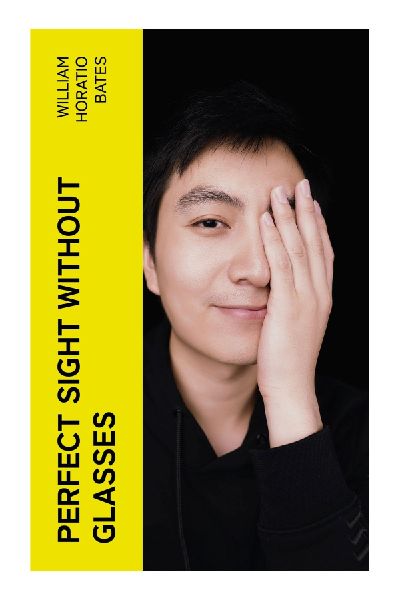 Perfect Sight Without Glasses: Natural Vision Improvement, Relaxation Exercises, and the Contested Origins of Alternative Eye Therapy