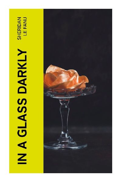 In a Glass Darkly: Victorian Gothic Tales of Dr. Hesselius, Psychological Hauntings, and the Classic Female Vampire Carmilla