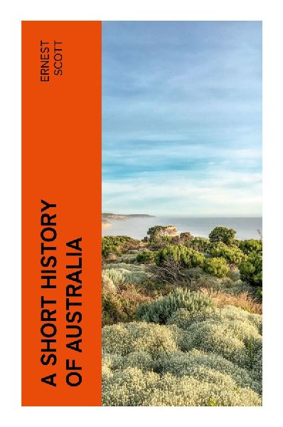 A Short History of Australia: From First Fleet and Convict Colonies to Gold Rush Migration, Federation, and the Early Commonwealth