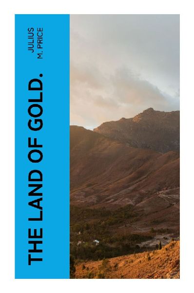 The Land of Gold.: A Victorian Travelogue of Western Australian Goldfields, Coolgardie Camps, and the Kalgoorlie Mining Frontier