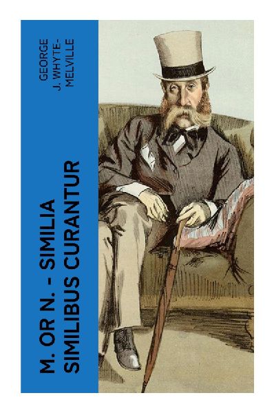M. or N. - Similia Similibus Curantur: A Victorian Society Romance of Drawing-Room Intrigue, Courtship, and a Homeopathic Love Cure