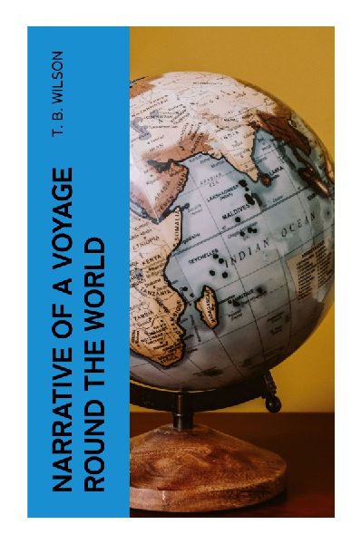 Narrative of a Voyage Round the World: Maritime Adventure, Pacific Exploration, and Colonial Australia in the Early Nineteenth Century