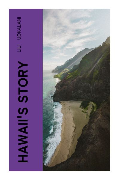 Hawaiis Story: A Sovereigns Memoir of the Hawaiian Kingdom Overthrow, Indigenous Resistance, and the Fight Against Annexation
