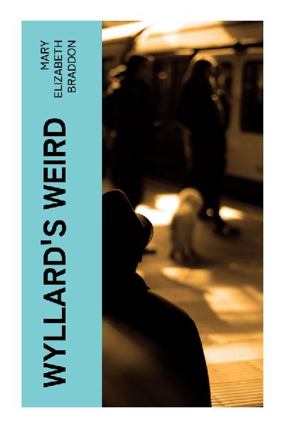 Wyllards Weird: A Victorian Sensation Novel of Gothic Family Secrets, Inheritance Scandal, and Dark Domestic Mystery