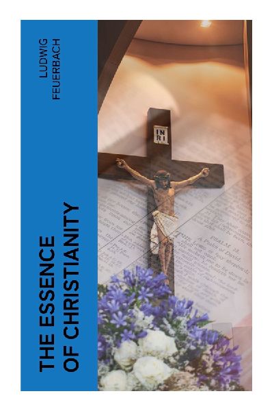 The Essence of Christianity: Religious Projection, Humanism, and the Anthropological Critique of Theology