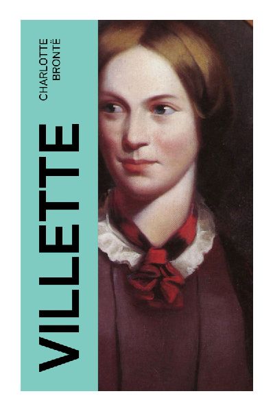 Villette: A Victorian Psychological Novel of Exile, Female Isolation, Unrequited Love, and Faith in a Brussels Boarding School